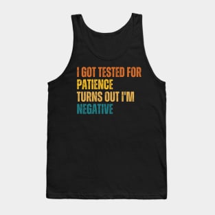 I Got Tested For Patience Turns Out I'm Negative Tank Top